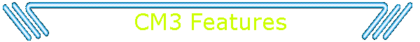 CM3 Features